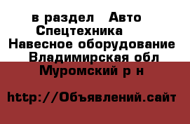  в раздел : Авто » Спецтехника »  » Навесное оборудование . Владимирская обл.,Муромский р-н